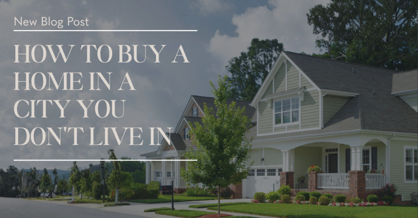 How To Buy A Home In A City You Don't Live In